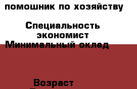 помошник по хозяйству › Специальность ­ экономист › Минимальный оклад ­ 300 › Возраст ­ 62 - Ленинградская обл., Санкт-Петербург г. Работа » Резюме   